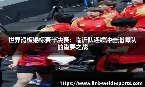 世界滑板锦标赛半决赛：临沂队连续冲击淄博队的重要之战